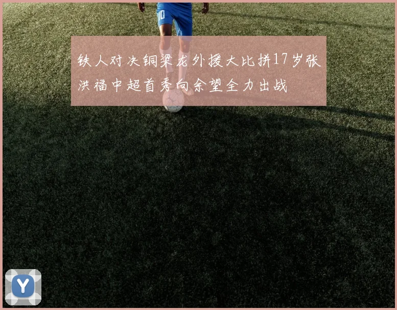 铁人对决铜梁龙外援大比拼17岁张洪福中超首秀向余望全力出战