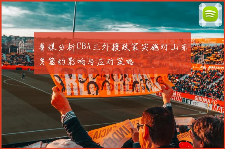 鲁媒分析CBA三外援政策实施对山东男篮的影响与应对策略